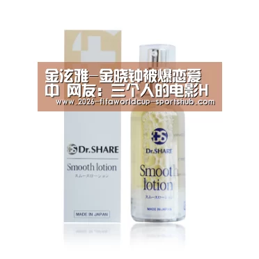 金泫雅-金晓钟被爆恋爱中 网友:三个人的电影Hui却不能有姓名-世界杯赛事直播(图2) 世界杯直播